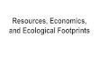 and Ecological Footprints Resources, Economics,€¦ · Resources, Economics, and Ecological Footprints. Natural Resources ... mineral is used up, making it more expensive to retrieve
