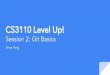 Session 2: Git Basics CS3110 Level Up! - Cornell University · 2019-08-18 · Git: Version control system a.k.a. allows users to collaboratively work on code. A few things to start:
