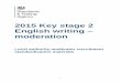 2015 Key stage 2 English writing – moderation 2015... · assessed writing at key stage 2. To undertake standardisation effectively , LA external moderators must apply the national