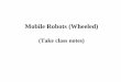 Mobile Robots (Wheeled) · 2016-11-30 · • Mobile robot dynamics - Much simpler than legged mobile robots • Mobile robot kinematics - Focus on path planning – how to move from