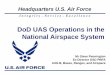 DoD UAS Operations in the National Airspace System · 2020-04-08 · I n t e g r i t y - S e r v i c e - E x c e l l e n c e 6 DoD Equities in UAS Integration Leadership DoD is the