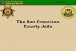The San Francisco County Jails - SFDPH · The San Francisco jail and other forms of correctional control (probation, parole, prison and jail) are well below the rates for California