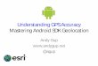 Understanding GPS Accuracy - Mastering Android SDK …Goals/Objectives . Go beyond the native SDK documentation . Use Cases, Use Cases, Use Cases . Coding Patterns . Android GPS Test