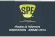 Plastics & Polymers INNOVATION AWARD 2014 · 12 Material Innovation WINNER: DSM Engineering Plastics Plastics & Polymers INNOVATION AWARD DSM PET XL-T This new thermally conductive