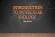 Introduction to molecular MOLECULAR BIOLOGY ¢â‚¬¢Molecular biology is the study of biology at a molecular