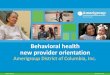 Behavioral health new provider orientation › ProviderDocuments › DCDC...Behavioral health new provider orientation Amerigroup District of Columbia, Inc. DCPEC-0956-19 November