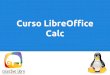 Curso LibreOffice Calc... · 2017-08-08 · Introducción al ambiente de trabajo. Impress (presentaciones) Impress proporciona todas las herramientas para realizar presentaciones