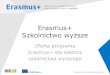 Erasmus+ Szkolnictwo wyższe - ERASMUS PLUS - Program ...€¦ · do programu Erasmus + Program Erasmus+ •2014-2020 Czas trwania •Wszystkie sektory/ Zakres . obszary i formy edukacji