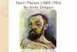 Henri Matisse (1869-1954) By: Emily DeSpain · Intro to Art In 1891, Matisse returned to Paris to study art at the Academi Julian * Studied under William-Adolphe Bouguereau & Gustave