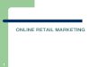 ONLINE RETAIL MARKETINGstudymarketing.weebly.com/uploads/8/5/8/3/8583538/... · Business to business accounts for 75% –The buyer supplier relationship Consumer to consumer –Primitive