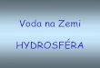 Voda na Zemi HYDROSFÉRA - Uherský › cz › images › data › pirle › Voda_na_zemi.p · PDF file Voda v atmosféře (do výšky cca 11 km) 13 0,0009 Povrchová voda na souši: