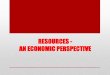 RESOURCES - AN ECONOMIC PERSPECTIVE · AN ECONOMIC PERSPECTIVE. Extracting natural resources brings money into the economy. How? 1. Provides jobs for more than a million Canadians