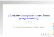 Liberate computer user from programmingrus/liberate.pdf · • Computer programming is the activity of ... does not change the essence of programming. ... • Work on visual-formalisms
