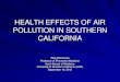 HEALTH EFFECTS OF AIR POLLUTION IN SOUTHERN CALIFORNIA · particle pollution rise (Pope CA, 3rd, Dockery DW. Health effects of fine particulate air pollution: lines that connect