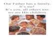 Our Father has a family. It’s me! It’s you, all others too ... › The Family Is of God.pdf · Our Father has a family. It’s me! It’s you, all others too: we are His children