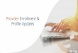 Provider Enrollment & Profile Updates · Profile Updates Provider Preparation. 4. Important Information About This Webinar This webinar is intended for providers that are an actively