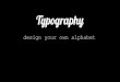 Typographymedia.virbcdn.com/files/fb/19a96005f322f42f... · Typography design your own alphabet. I MNOP BC vwxyz . I MNOP BC vwxyz