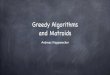 Greedy Algorithms and Matroids - ecology labfaculty.cs.tamu.edu/klappi/csce411-f18/csce411-set5b.pdf · Greedy Algorithms A greedy algorithm solves an optimization problem by working