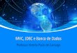 MVC, JDBC e Banco de Dados · MVC, JDBC e Banco de Dados • Destaca-se nesses slides informações sobre a parte de persistência de dados com a linguagem Java • Para se Conectar