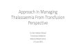 Approach In Managing Thalassaemia From Transfusion Perspective · 2019-07-13 · Hb E Beta thalassemia on TDT regime (Transfusion dependent Thal) Juvenile SLE /Suspected panhypopitutarism
