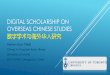 Digital Scholarship on Overseas Chinese studies...DIGITAL SCHOLARSHIP ON OVERSEAS CHINESE STUDIES 数字学术与海外华人研究 Stephen Qiao 乔晓勤 Cheng Yu Tung East Asian
