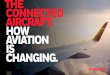 THE CONNECTED AIRCRAFT: HOW AVIATION IS CHANGING. › content › dam › ... · The Connected Aircraft revolutionizes modern-day flying, dramatically improving fleet management,