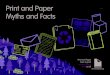 Print and Paper Myths and Facts...Myths and Facts Print and Paper have a great environmental story to tell When it comes to the sustainability of print and paper, it’s important