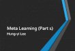 Meta Learning (Part 1) - NTU Speech Processing …speech.ee.ntu.edu.tw/~tlkagk/courses/ML_2019/Lecture...Meta Learning (Part 1) Hung-yi Lee Introduction •Meta learning = Learn to