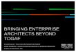BRINGING ENTERPRISE ARCHITECTS BEYOND TOGAFarchive.opengroup.org/public/member/proceedings/q109/q... · 2009-02-11 · WHY “BRINGING ENTERPRISE ARCHITECTS BEYOND TOGAF” • Offering