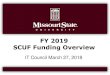 SCUF Funding Overview - Missouri State University › assets › ITCouncil › ... · SCUF Funding Overview IT Council March 27, 2018. 2 IT Council March 27, 2018 SCUF FY 2019 The