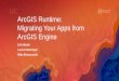 ArcGIS Runtime: Migrating Your Apps from ArcGIS Engine ... ArcGIS Runtime session tracks at UC 2017 •ArcGIS Runtime SDKs share a common core, architecture, and design •Product