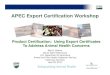 APEC Export Certification Workshopfscf-ptin.apec.org/docs/events/export-certificate... · • Disease transmissibility concerns related to cross-contamination (e.g., BSE- or foot-and-mouth
