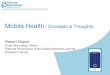 Mobile Health: Concepts & Thoughts · telecommunication and multimedia technologies including cell phones, tablet devices, PDAs and wireless infrastructure. 2011 mHealth Report: Mobile
