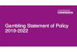 Gambling Statement of Policy 2019-2022 · When and how • Review and publish 3 years irrespective of interim changes (s349) • Publish 3 January 2019 at latest. In force by 31 Jan