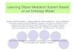 Learning Object Mediation System Based on an Ontology Model › presentation › 504e › ... · 1 Learning Object Mediation System Based on an Ontology Model Suphakit NIWATTANAKUL