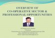 OVERVIEW OF CO-OPERATIVE SECTOR & PROFESSIONAL … · 2014-10-04 · The Andhra Pradesh Co-operative Societies Act, 1964 The Andhra Pradesh Mutually Aided Co-operative Societies Act,