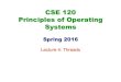 CSE 120 Principles of Operating Systemscseweb.ucsd.edu/.../ln/cse120-sp16-lecture4.pdf · October 6, 2015 CSE 120 –Lecture 4 –Threads 2 Processes Recall that a process includes