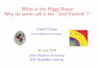 What is the Higgs Boson Why do some call it the ”God Particle”? · 2016-10-18 · What is the Higgs Boson Why do some call it the ”God Particle”? Andrei Gritsan Johns Hopkins