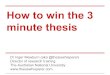 How to win the 3 minute thesis - Dietrich School of Arts ... to win the 3M… · How to win the 3 minute thesis Dr Inger Mewburn (aka @thesiswhisperer) Director of research training