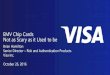 EMV Chip Cards Not as Scary as it Used to be - Visa€¦ · EMV Chip Cards Not as Scary as it Used to be Brian Hamilton Senior Director –Risk and Authentication Products Visa Inc