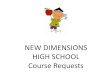 NEW DIMENSIONS HIGH SCHOOL Course Requests...The mission of New Dimensions High school is that learning is participatory, involving hope, curiosity, and commitment so that action becomes