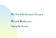 Mobile Middleware Course Mobile Platforms Sasu Tarkoma · 2012-03-20 · Server side scalability can be achieved by using traditional solutions: clusters, caching, geographical distribution,
