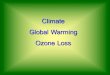 Climate Global Warming Ozone Loss...Solutions to Ozone Depletion Montreal Protocol (1987) – Cut emission of CFCs by 35% by 2000 London (1990) and Copenhagen (1992) – Accelerate