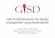 CAD To GIS Conversion For Facility Management Using Model ... · CAD To GIS Conversion For Facility Management Using Model Builder. James Walker, GIS Analyst . Garland Independent