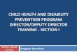 Child Health and Disability Prevention Program Director ...€¦ · CHILD HEALTH AND DISABILITY PREVENTION PROGRAM DIRECTOR/DEPUTY DIRECTOR TRAINING - SECTION I Program Overview Section