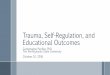 Trauma, Self-Regulation, and Educational Outcomes · 2020-04-13 · Trauma, Self-Regulation, and Educational Outcomes CarlomagnoPanlilio, PhD The Pennsylvania State University. 