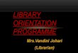 LIBRARY ORIENTATION PROGRAMME€¦ · LIBRARY ORIENTATION PROGRAMME . Let’s Learn Library Language . There are many words that tell about books and help you understand how a library
