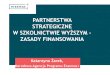 PARTNERSTWA STRATEGICZNE W SZKOLNICTWIE WYŻSZYM · PDF file PARTNERSTWA STRATEGICZNE W SZKOLNICTWIE WYŻSZYM – ZASADY FINANSOWANIA Katarzyna Żarek, Narodowa Agencja Programu Erasmus+