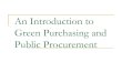 An Introduction to Green Purchasing and Public Procurement · Green Purchasing A way of purchasing which gives preference as far as practicable to those products & services which