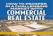 HOW TO PROSPER IN A CHALLENGING MARKET WITH COMMERCIAL … · 2019-04-15 · investing, selecting the right source, partners, products, ... commercial real estate is any property